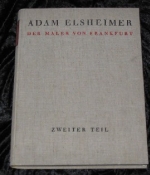 Adam Elsheimer. Der Maler von Frankfurt. Zweiter Teil. Beschreibende Verzeichnisse und geschichtliche Quellen von Heinrich Weizsäcker.