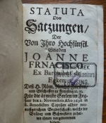 Statuta oder Satzungen der von Ihro Hochfürstl Gnaden Joanne Frnacisco (sic !) Ex baronibus de Egker,
